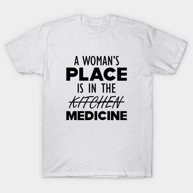 Medical Doctor - A woman's place is in the medicine T-Shirt by KC Happy Shop